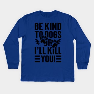 Be Kind To Dogs Or I'll Kill You v2 Kids Long Sleeve T-Shirt